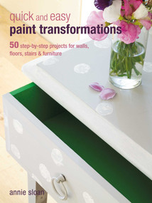 Quick and Easy Paint Transformations (50 step-by-step projects for walls, floors, stairs & furniture) by Annie Sloan, 9781906525750