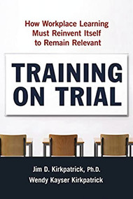 Training on Trial (How Workplace Learning Must Reinvent Itself to Remain Relevant) by Jim Kirkpatrick, Wendy Kayser Kirkpatrick, 9780814438145