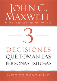 3 Decisiones que toman las personas exitosas (El mapa para alcanzar el éxito) (Spanish Edition) by John C. Maxwell, 9780718082093