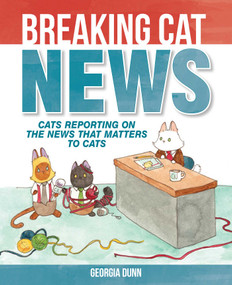 Breaking Cat News (Cats Reporting on the News that Matters to Cats) by Georgia Dunn, 9781449474133