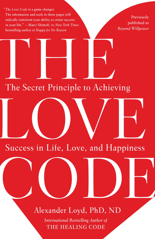 The Love Code (The Secret Principle to Achieving Success in Life, Love, and Happiness) by Alexander Loyd, PhD., ND, 9781101902837