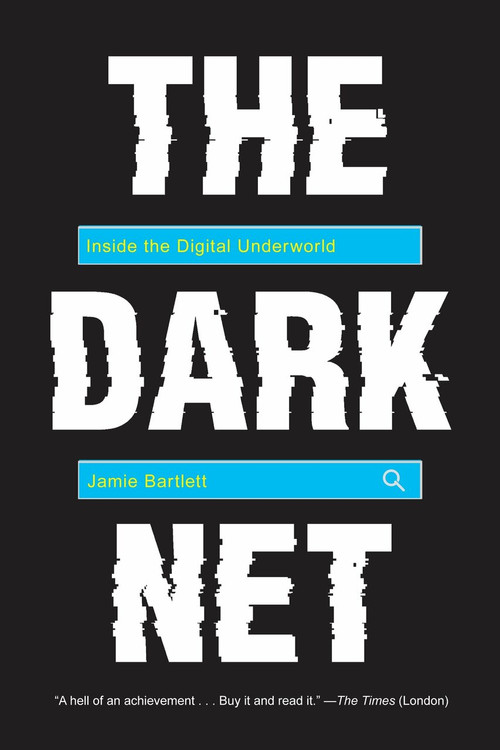 The Dark Net (Inside the Digital Underworld) by Jamie Bartlett, 9781612195216