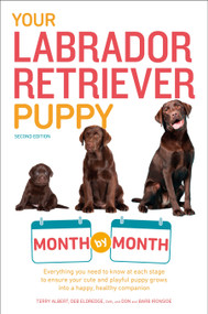 Your Labrador Retriever Puppy Month by Month, 2nd Edition (Everything You Need to Know at Each Stage of Development) by Terry Albert, Debra Eldredge DVM, Don Ironside, Barb Ironside, 9781465451064