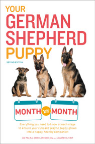 Your German Shepherd Puppy Month by Month, 2nd Edition (Everything You Need to Know at Each State to Ensure Your Cute and Playful Puppy) by Liz Palika, Terry Albert, Debra Eldredge DVM, Joanne Olivier, 9781465451095