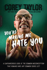 You're Making Me Hate You (A Cantankerous Look at the Common Misconception That Humans Have Any Common Sense Left) - 9780306824500 by Corey Taylor, 9780306824500