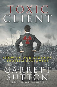 Toxic Client (Knowing and Avoiding Problem Customers) by Garrett Sutton, 9781944194031