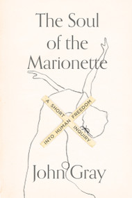 The Soul of the Marionette (A Short Inquiry into Human Freedom) by John Gray, 9780374536237