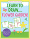 LEARN TO DRAW...FLOWER GARDEN! by , 9781441305572