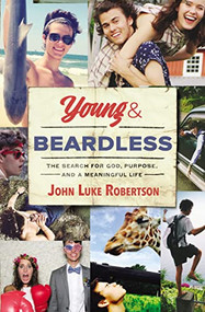 Young and Beardless (The Search for God, Purpose, and a Meaningful Life) by John Luke Robertson, 9780718087906