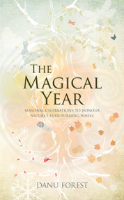 The Magical Year (Seasonal Celebrations to Honor Nature's Ever-Turning Wheel) by Danu Forest, 9781780288611