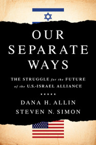 Our Separate Ways (The Struggle for the Future of the U.S.-Israel Alliance) by Dana H Allin, Steven N Simon, 9781610396417