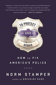 To Protect and Serve (How to Fix America's Police) by Norm Stamper, 9781568585406