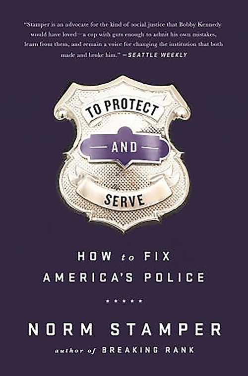 To Protect and Serve (How to Fix America's Police) by Norm Stamper, 9781568585406