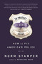 To Protect and Serve (How to Fix America's Police) by Norm Stamper, 9781568585406