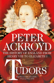 Tudors: The History of England from Henry VIII to Elizabeth I by Peter Ackroyd, 9781250054609