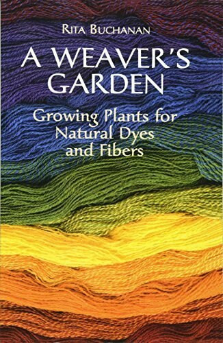 A Weaver's Garden (Growing Plants for Natural Dyes and Fibers) by Rita Buchanan, 9780486407128