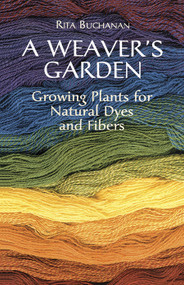A Weaver's Garden (Growing Plants for Natural Dyes and Fibers) by Rita Buchanan, 9780486407128
