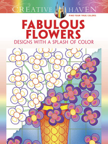 Creative Haven Fabulous Flowers: Designs with a Splash of Color by Susan Bloomenstein, 9780486807799