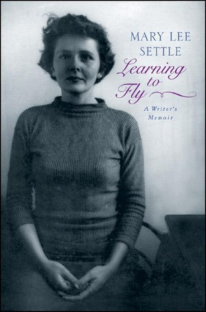 Learning to Fly (A Writer's Memoir) by Mary Lee Settle, Anne Freeman, 9780393057324