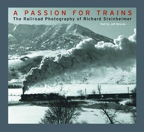 A Passion for Trains (The Railroad Photography of Richard Steinheimer) by Richard Steinheimer, Jeff Brouws, 9780393057430
