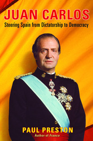 Juan Carlos (Steering Spain from Dictatorship to Democracy) by Paul Preston, 9780393058048