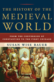 The History of the Medieval World (From the Conversion of Constantine to the First Crusade) by Susan Wise Bauer, 9780393059755