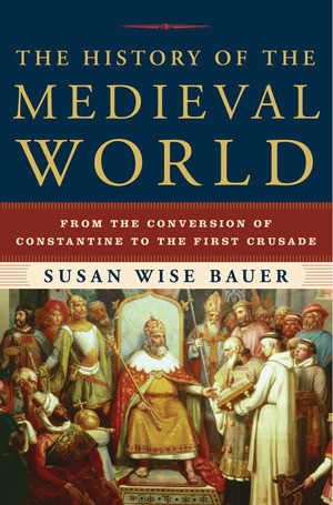 The History of the Medieval World (From the Conversion of Constantine to the First Crusade) by Susan Wise Bauer, 9780393059755