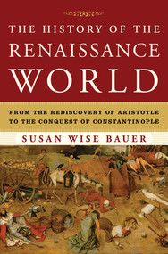 The History of the Renaissance World (From the Rediscovery of Aristotle to the Conquest of Constantinople) by Susan Wise Bauer, 9780393059762