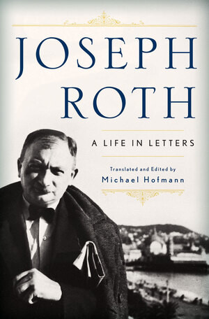 Joseph Roth (A Life in Letters) by Joseph Roth, Michael Hofmann, Michael Hofmann, 9780393060645