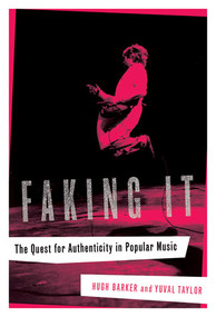 Faking It (The Quest for Authenticity in Popular Music) by Hugh Barker, Yuval Taylor, 9780393060782