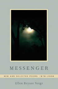 Messenger (New and Selected Poems 1976-2006) by Ellen Bryant Voigt, 9780393062502