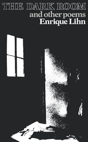Dark Room and Other Poems by Enrique Lihn, Patricio Lerzundi, Patricio Lerzundi, Jonathan Cohen, John Felstiner, David Unger, 9780811206778