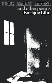 Dark Room and Other Poems by Enrique Lihn, Patricio Lerzundi, Patricio Lerzundi, Jonathan Cohen, John Felstiner, David Unger, 9780811206778