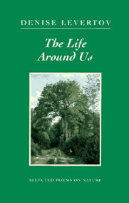 The Life Around Us: Selected Poems on Nature by Denise Levertov, 9780811213523