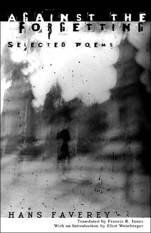Against the Forgetting (Selected Poems) by Hans Faverey, Francis R. Jones, Eliot Weinberger, 9780811215558