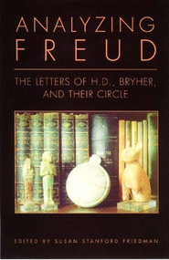 Analyzing Freud (Letters of H.D., Bryher, and Their Circle) by Susan Stanford Friedman, 9780811216036