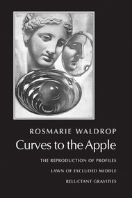 Curves to the Apple (The Reproduction of Profiles, Lawn of Excluded Middle, Reluctant Gravities) by Rosmarie Waldrop, 9780811216739