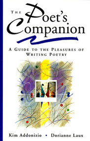 The Poet's Companion (A Guide to the Pleasures of Writing Poetry) by Kim Addonizio, Dorianne Laux, 9780393316544