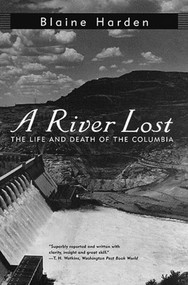 A River Lost (The Life and Death of the Columbia) by Blaine Harden, 9780393316902