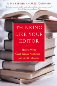 Thinking Like Your Editor (How to Write Great Serious Nonfiction and Get It Published) by Susan Rabiner, Alfred Fortunato, 9780393324617
