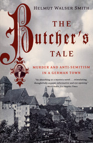 The Butcher's Tale (Murder and Anti-Semitism in a German Town) by Helmut Walser Smith, 9780393325058