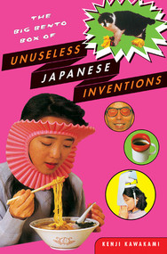 The Big Bento Box of Unuseless Japanese Inventions by Kenji Kawakami, Hugh Fearnley-Whittingstall, Dan Papia, 9780393326765
