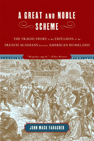 A Great and Noble Scheme (The Tragic Story of the Expulsion of the French Acadians from Their American Homeland) by John Mack Faragher, 9780393328271