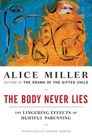 The Body Never Lies (The Lingering Effects of Hurtful Parenting) by Alice Miller, Andrew Jenkins, 9780393328639