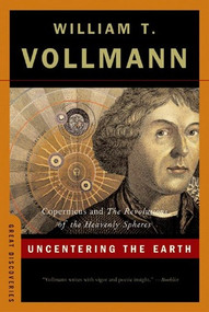 Uncentering the Earth (Copernicus and The Revolutions of the Heavenly Spheres) by William T. Vollmann, 9780393329186