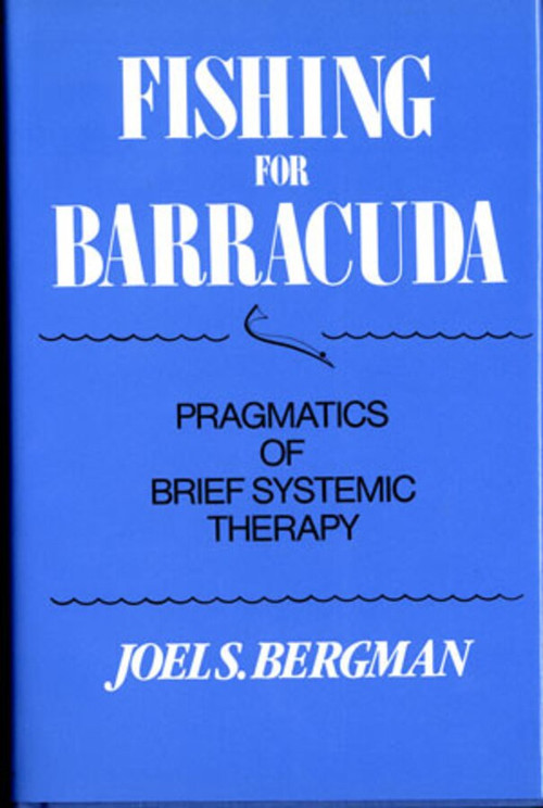 Fishing for Barracuda (Pragmatics of Brief Systemic Theory) by Joel S. Bergman, 9780393700053