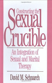 Constructing the Sexual Crucible (An Integration of Sexual and Marital Therapy) by David Morris Schnarch, 9780393701029
