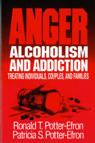 Anger, Alcoholism, and Addiction (Treating Individuals, Couples, and Families) by Patricia S. Potter-Efron, Ronald T. Potter-Efron, 9780393701265