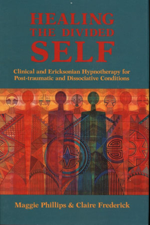Healing the Divided Self (Clinical and Ericksonian Hypnotherapy for Dissociative Conditions) by Claire Frederick, Maggie Phillips, 9780393701845
