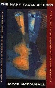 The Many Faces of Eros (A Psychoanalytic Exploration of Human Sexuality) by Joyce McDougall, 9780393702156